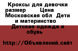 Кроксы для девочки размер 2-3 › Цена ­ 700 - Московская обл. Дети и материнство » Детская одежда и обувь   